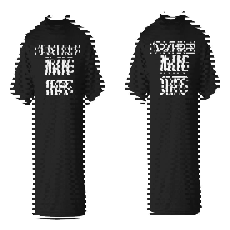 Craft Maker I'd Rather Be Making Crafts Tシャツ