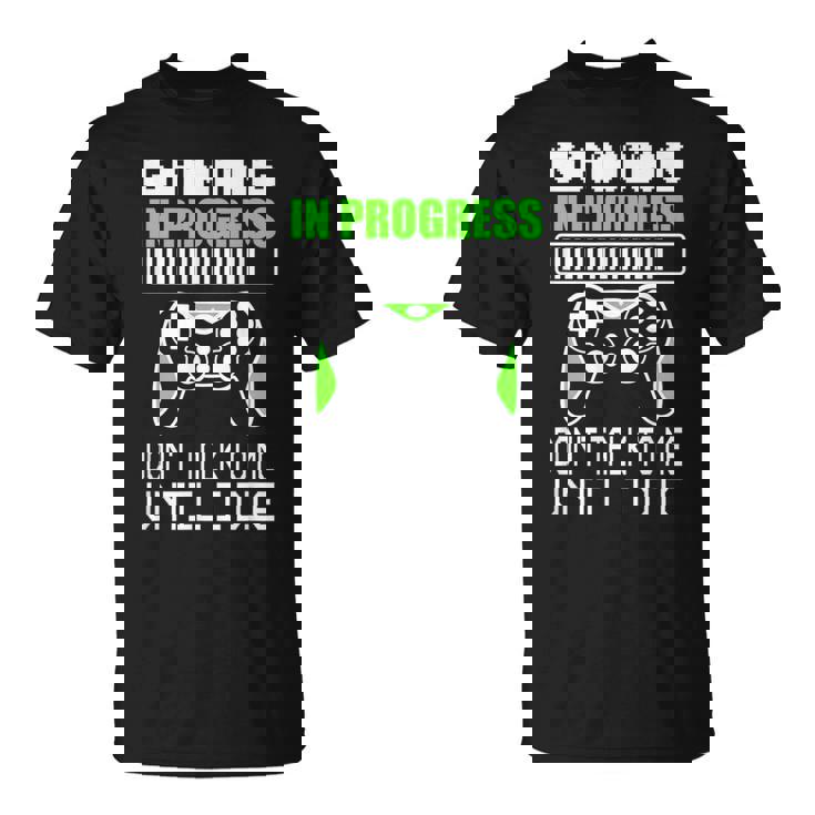 Gaming In Progress Don't Talk To Me Until I Die Gamer Camiseta unisex