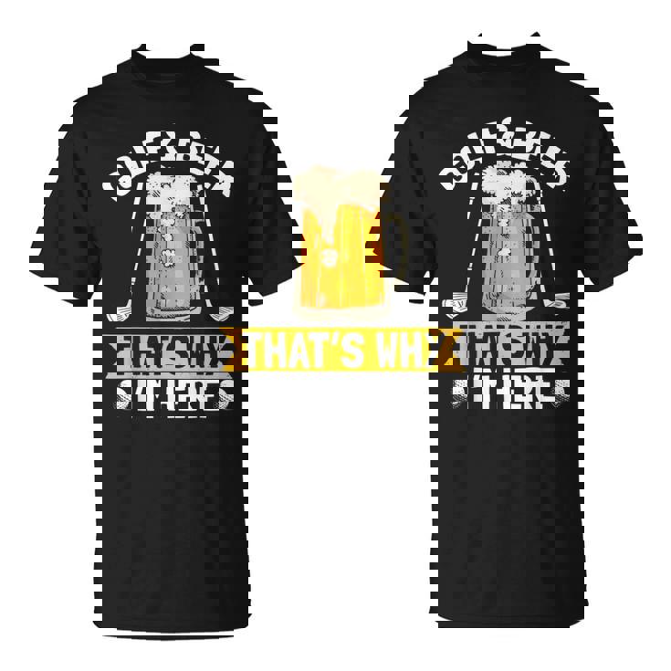 Golf And Beer That's Why I'm Here 面白いゴルファーの言葉 Tシャツ