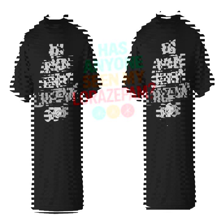 Has Anyoneeen My Lorazepam 面白いメンタルヘルス Tシャツ