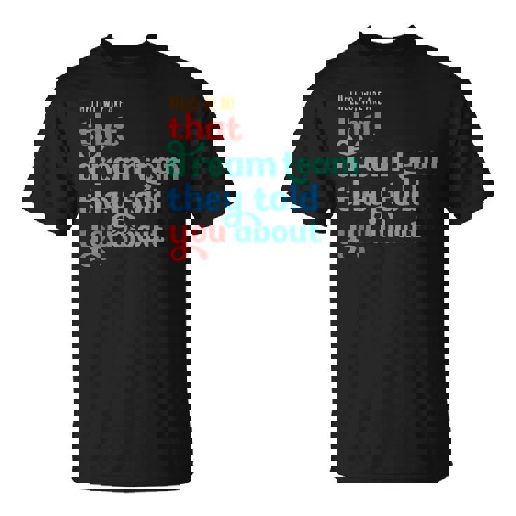 Hello We Are That Dream Team They Told You About T-Shirt
