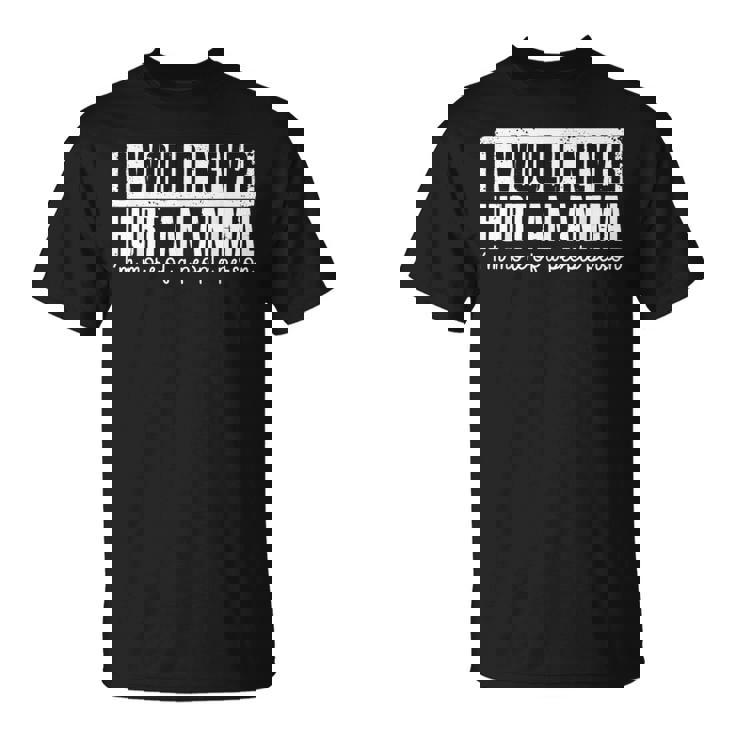 I Would Never Hurt An Animal I'm More Of A People Person T-Shirt