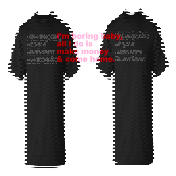 I'm Boring Baby All I Do Is Make Money & Come Home Tシャツ