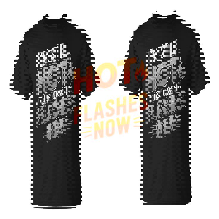 I'mtill Hot It Just Comes In Flashes Now Tシャツ