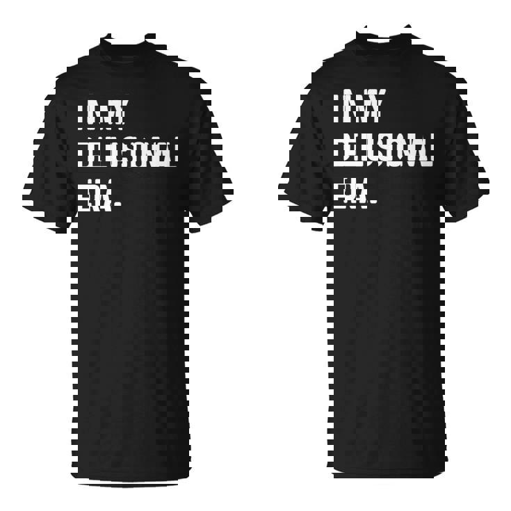 In My Delusional Era 面白い大人のユーモアの言葉 長袖tシャツ Tシャツ