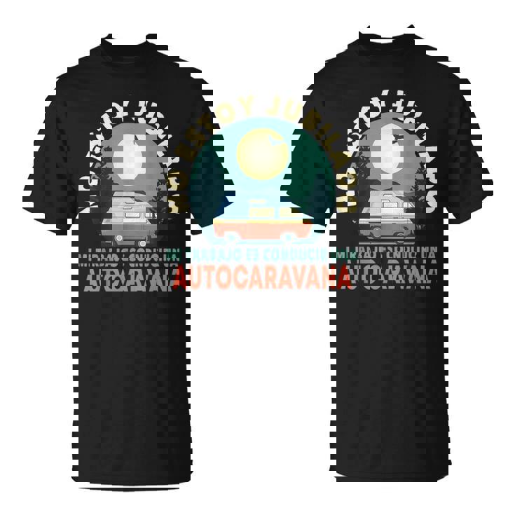 Jubilado Regalo Jubilación Autocaravana Conductor Jubila Camiseta unisex