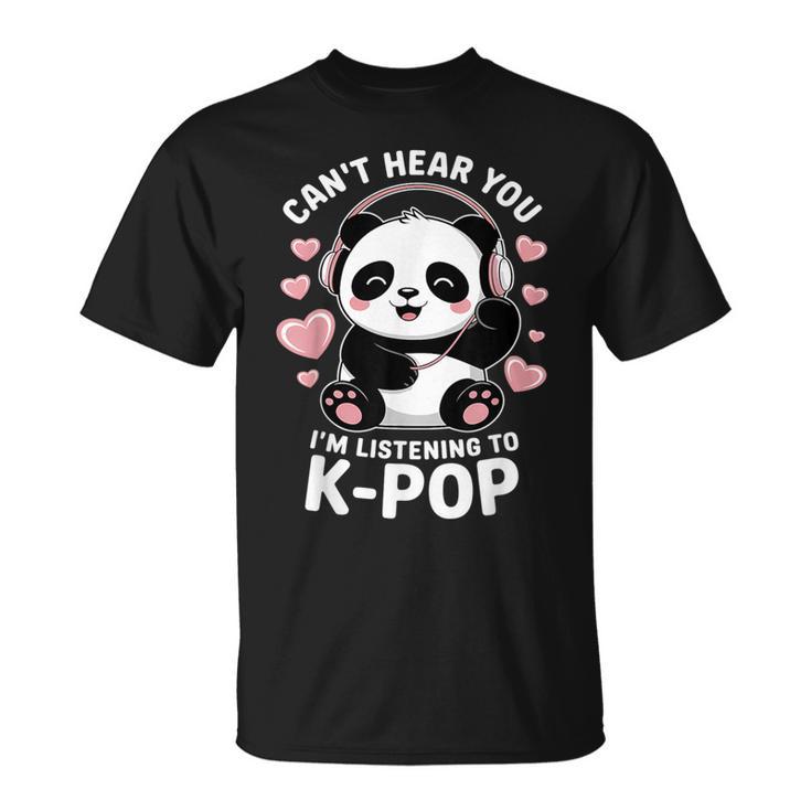 K-Pop Can't Hear You I'm Listening K-Pop K Pop Kawaii Kpop T-Shirt K-Pop Can't Hear You I'm Listening K-Pop K Pop Kawaii Kpop T-Shirt