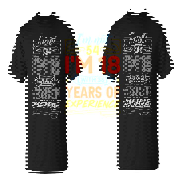 No Tengo 54 Años Tengo 18 Años Con 36 Años De Experiencia Camiseta unisex