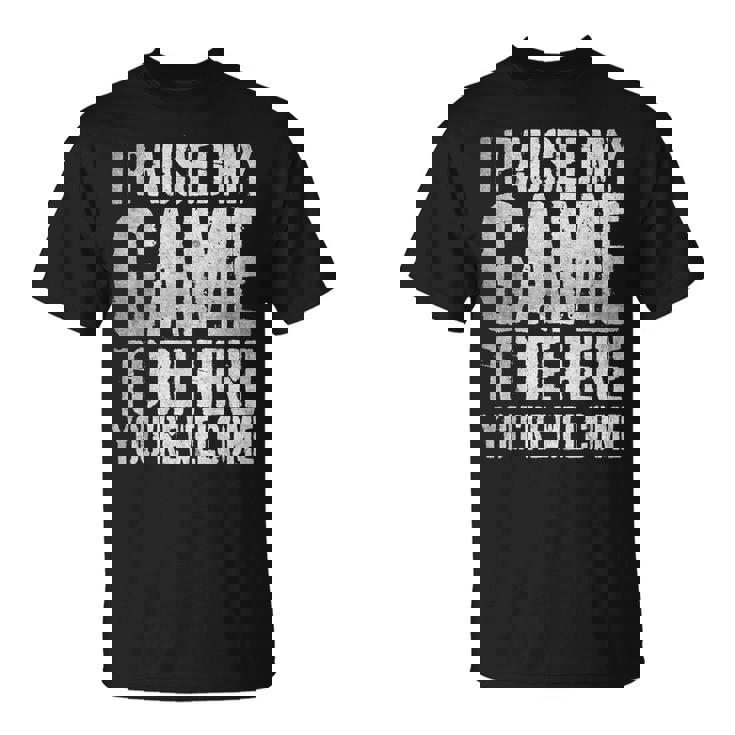 I Paused My Game To Be Here You're Welcome Tシャツ