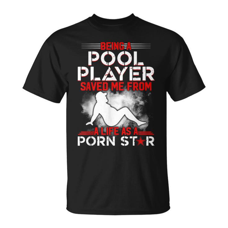 Being A Pool Player Saved Me From A Life As A Porn Star T Shirt  