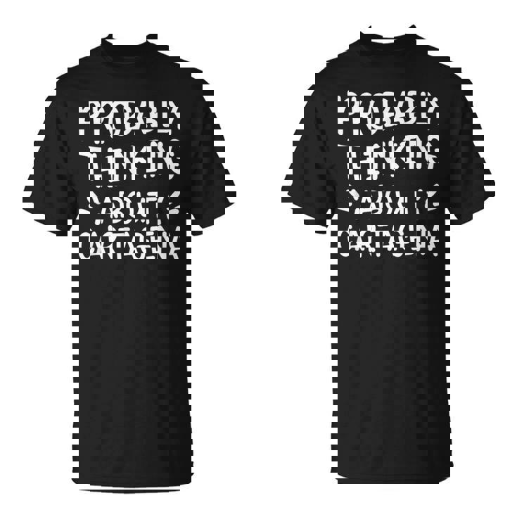 Probablemente Pensando En Cartagena Camiseta unisex