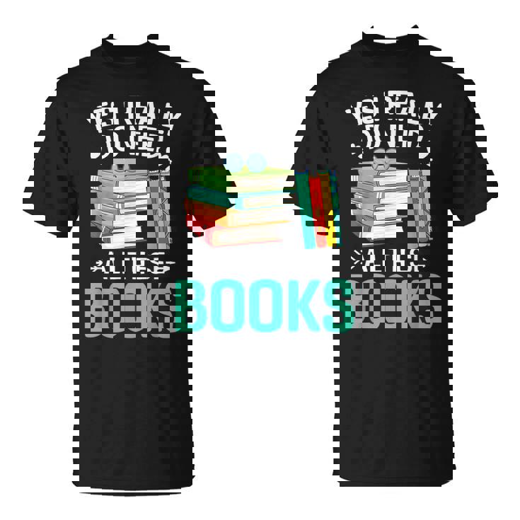 Sí Realmente Necesito Todos Estos Libros Camiseta unisex
