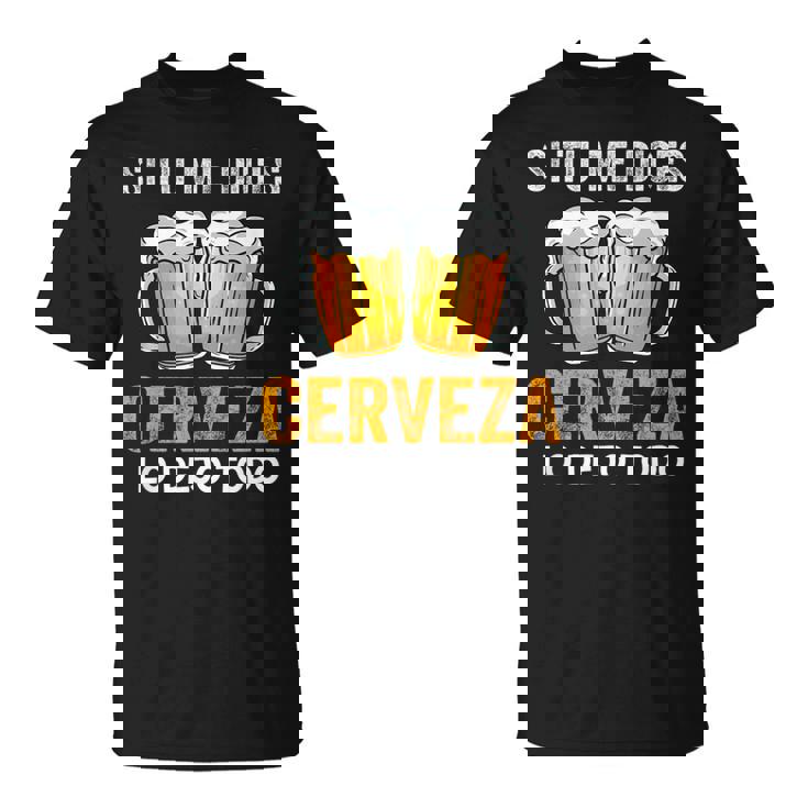 Si Tu Me Dices Cerveza Beer Lovers Regalo Cerveza Amantes Camiseta unisex