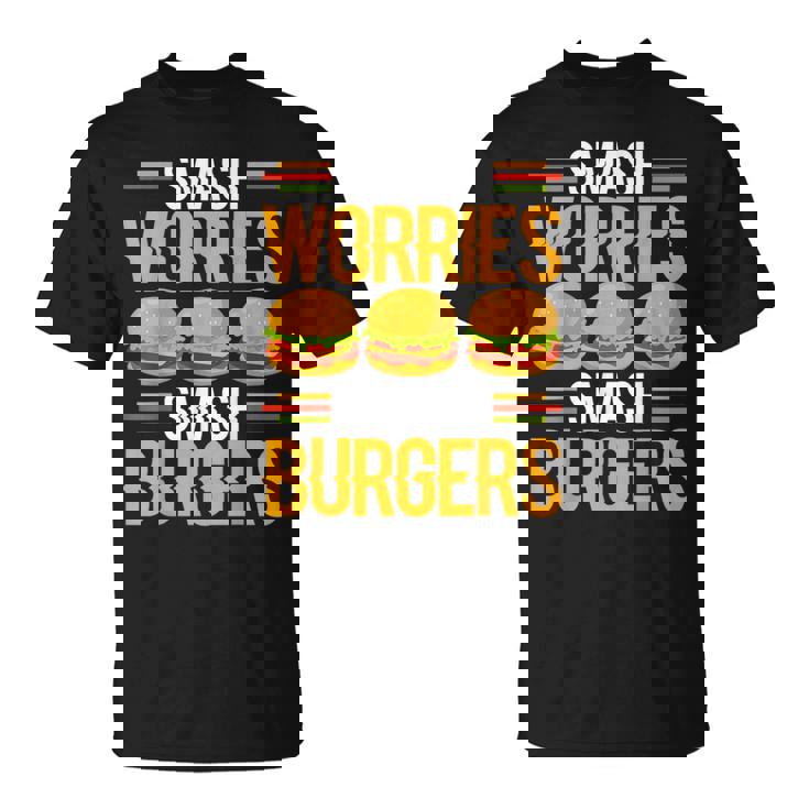 Smash Worriesmash Burgers tress Relief Quote Tシャツ