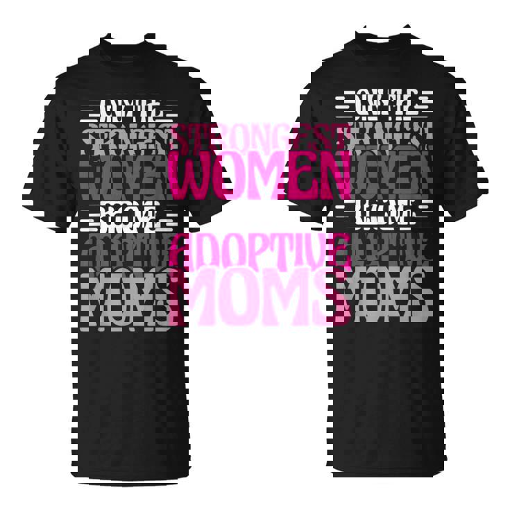 Solo Madre Adoptiva Las Es Más Fuertese Convierten En Madres Adoptivas Camiseta unisex