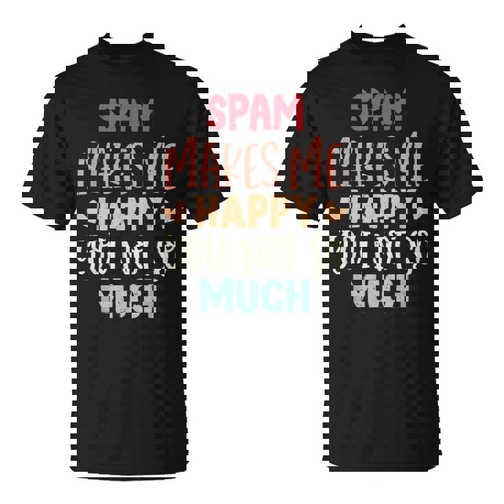 Spam Make Me Happy You Noto Much pam Tシャツ