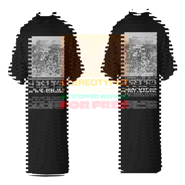 Stereotyped As Lazy Ever Since We Stopped Working For Free T-Shirt