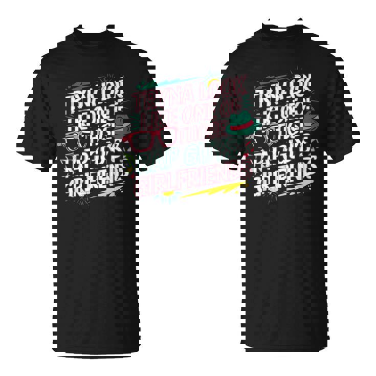 Tryna Look Like One Of Those Rap Guys Girlfriends Tシャツ