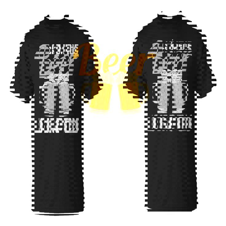 I Tu Me Dices Beer Lo Dejo Todo Cuello Camiseta unisex