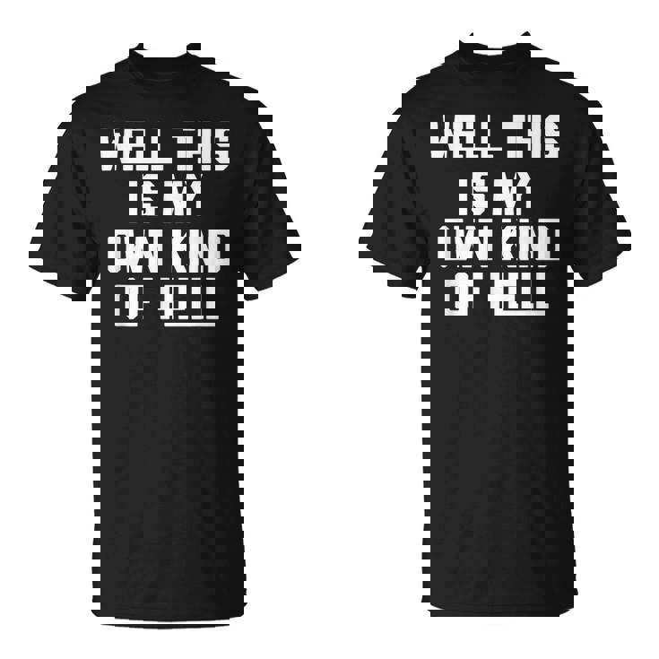 Well This Is My Own Kind Of Hell おかしなことわざ皮肉 Tシャツ