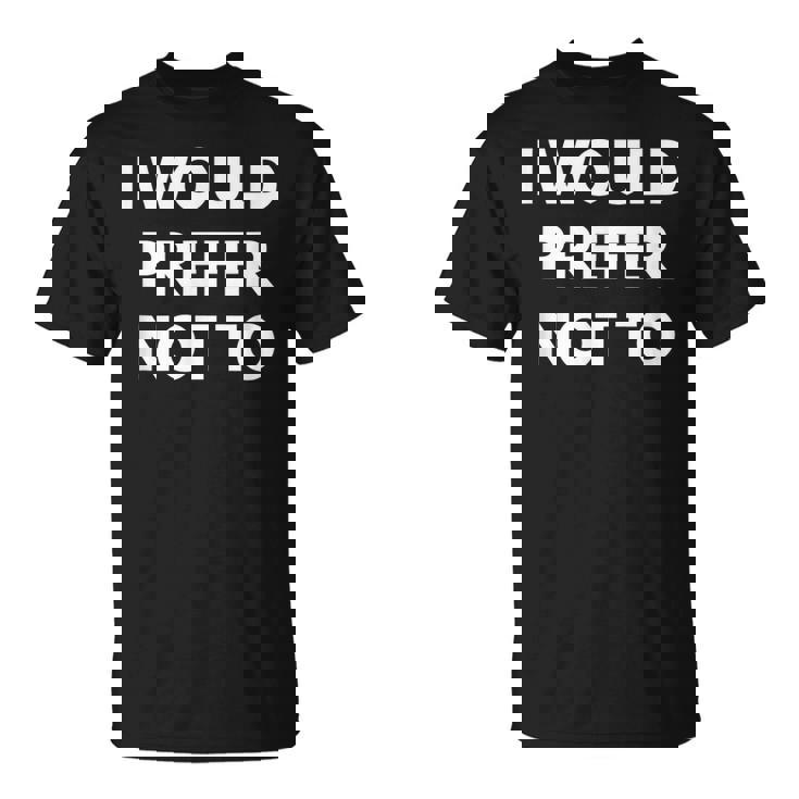 I Would Prefer Not To -皮肉シャツ Tシャツ