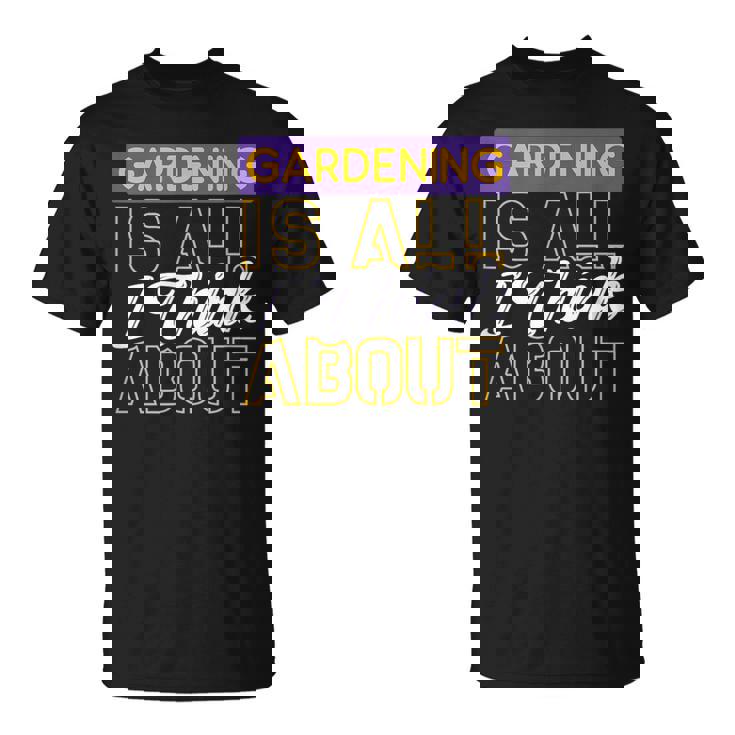 ガーデニングは私が考えるすべてです Tシャツ