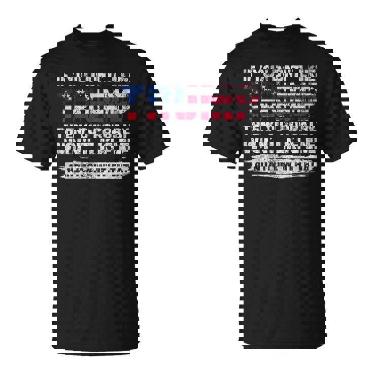 トランプが気に入らなければ、おそらく私を気に入らないでしょう Tシャツ