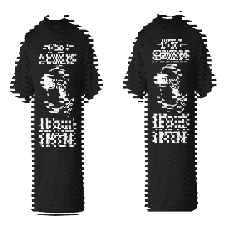 義足 I've Got 99 Problems But A Leg Ain't One Tシャツ