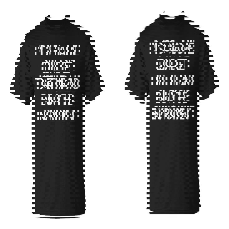 集まって環境を楽しむことができてとてもうれしいです Tシャツ