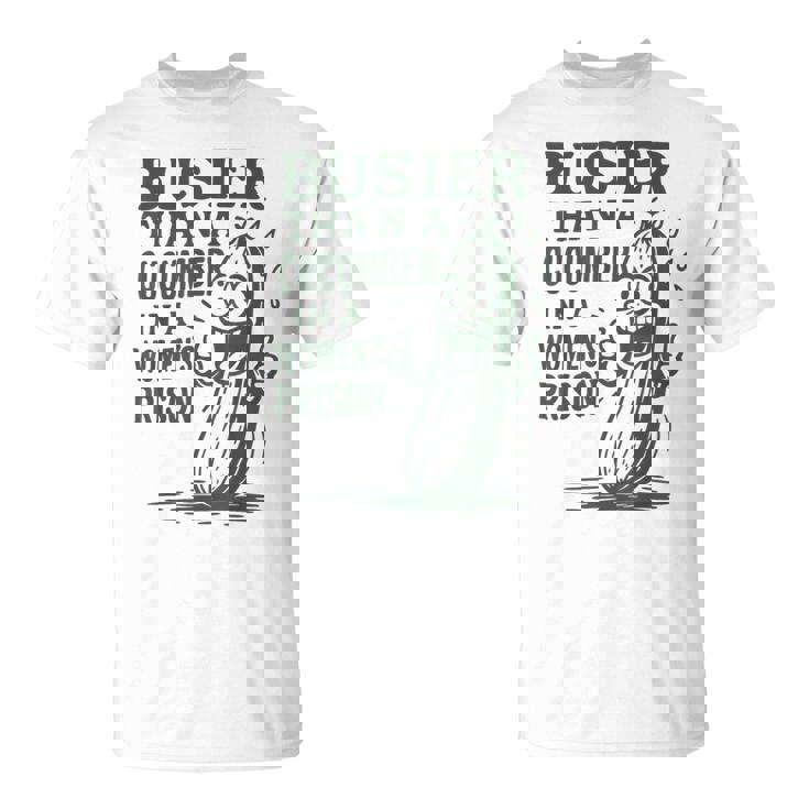 Busier Than A Cucumber In A Women's Prison T-Shirt