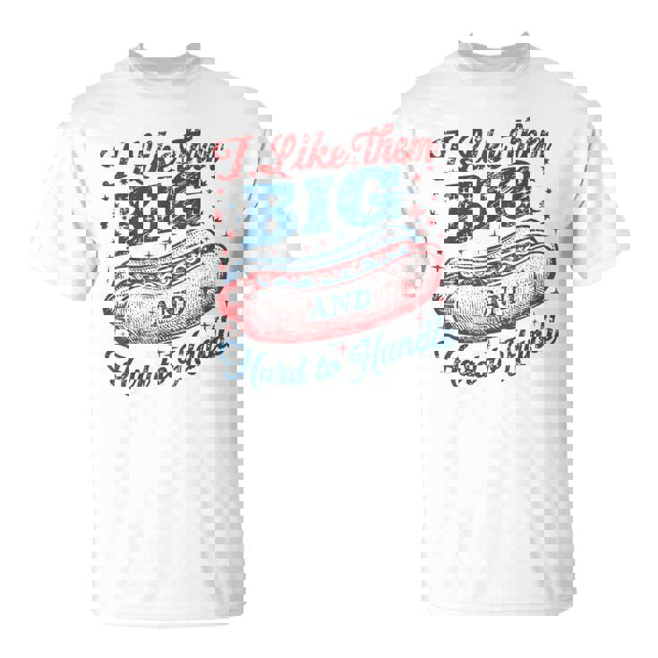 Wiener 4Th Of July I Like Them Big And Hard To Handle T-Shirt