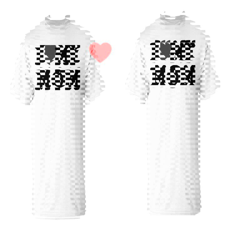 I Love My Mom Mommy Mother Mama I Heart My Mom T-Shirt
