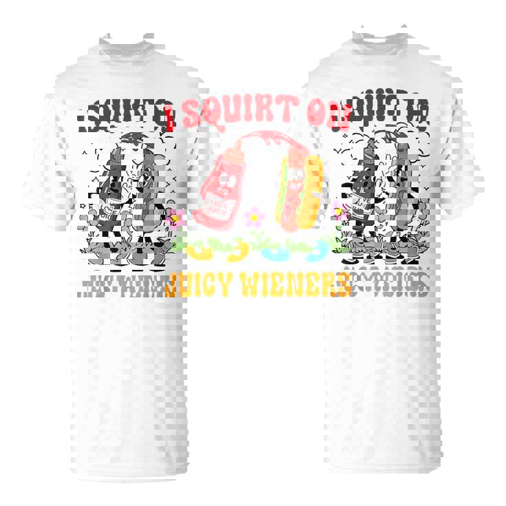 I Squirt On Juicy Wieners Adult Humor T-Shirt