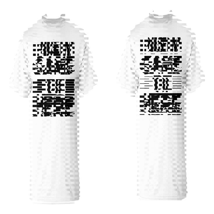 ここに来るためにゲームを一時停止しました Tシャツ