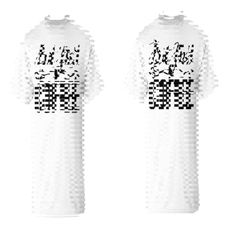 しかし、コーヒー愛好家のための最初のコーヒーカフェイン飲料の見積もり Tシャツ