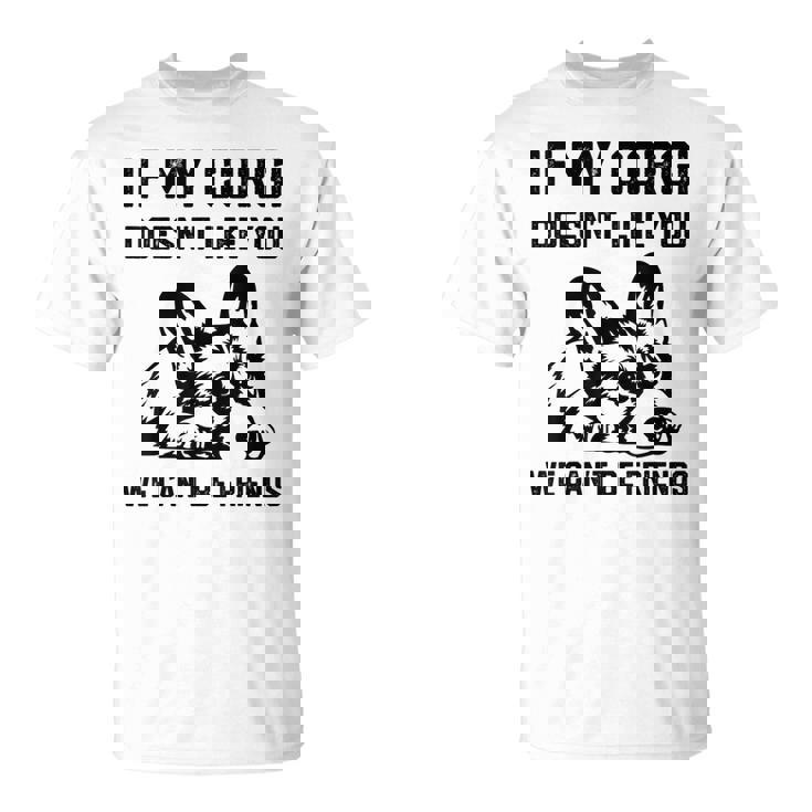 コーギー犬、私のコーギーがあなたを気に入らなければ、私たちはできません Tシャツ