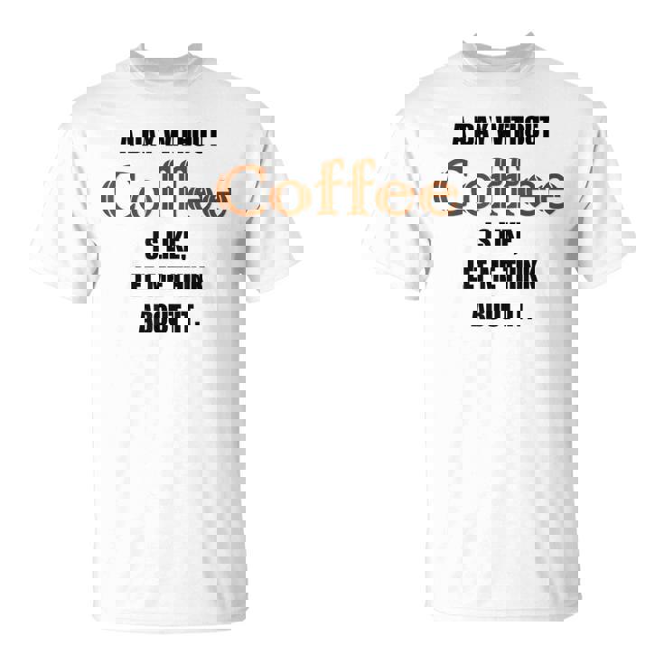 コーヒーのない一日はそういうもの、考えてみましょう。 Tシャツ