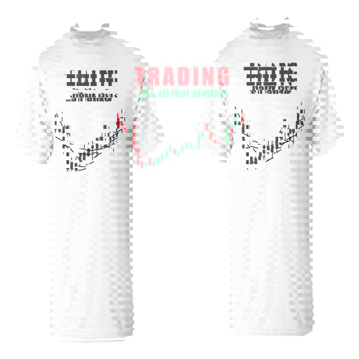 取引、それはすべて重要なのは株式トレーダー投資家 Tシャツ