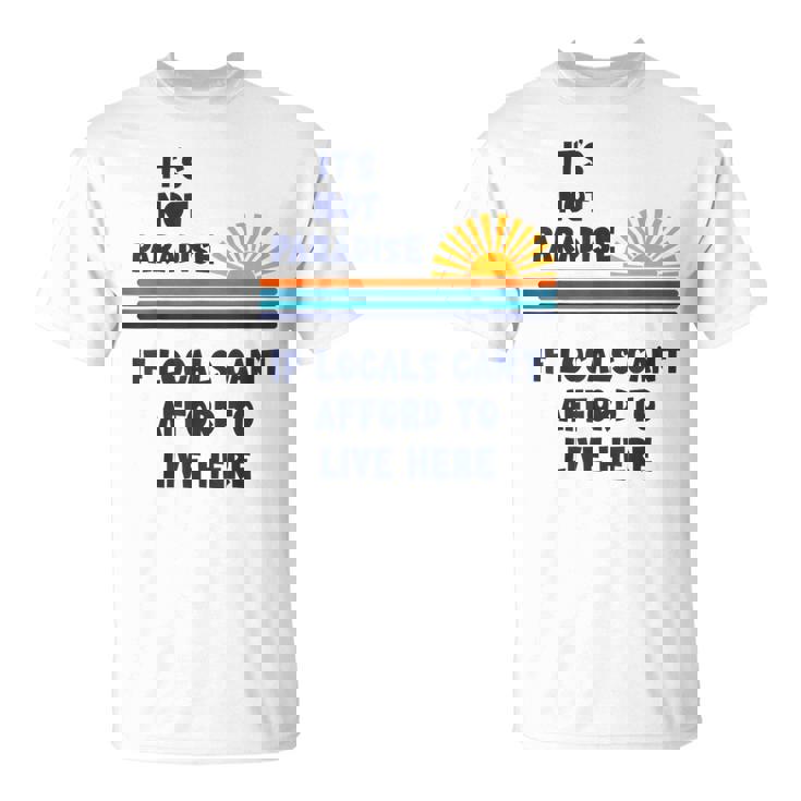 地元の人々がここに住む余裕がないなら、それは楽園ではない Tシャツ