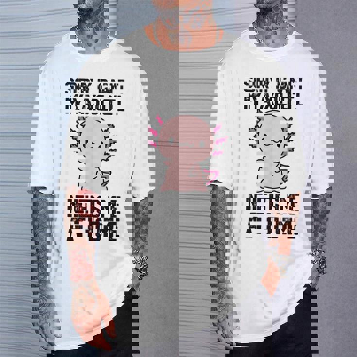 申し訳ありませんが、私のウーパールーパーは私を家に必要としています Tシャツ 彼への贈り物