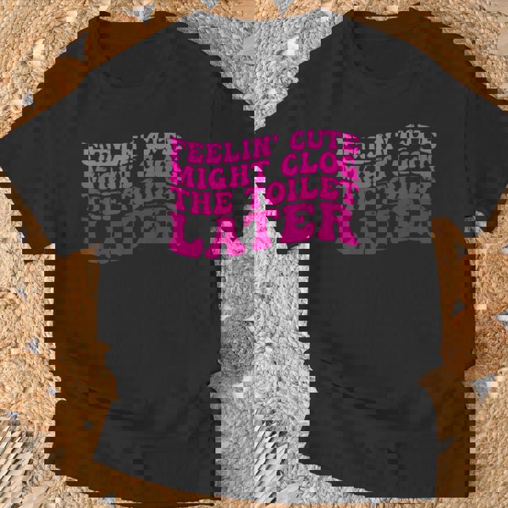 Feelin' Cute Might Clog The Toilet After Tシャツ 高齢者への贈り物