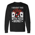 I Bought This With Your Money Poker 愛好家 長袖Tシャツ ギフトのアイデア