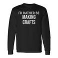 Craft Maker I'd Rather Be Making Crafts 長袖Tシャツ ギフトのアイデア