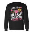I Need A Huge Cocktail Adult Humor Party Cocktail Long Sleeve T-Shirt Gifts ideas