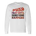 Pray Untilomething Happens インスピレーショナル クリスチャン 長袖Tシャツ ギフトのアイデア