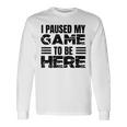 ここに来るためにゲームを一時停止しました 長袖Tシャツ ギフトのアイデア