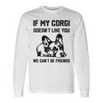 コーギー犬、私のコーギーがあなたを気に入らなければ、私たちはできません 長袖Tシャツ ギフトのアイデア