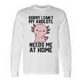 申し訳ありませんが、私のウーパールーパーは私を家に必要としています 長袖Tシャツ ギフトのアイデア