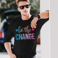 Be The Change Inspirational Motivational Tie Dye Long Sleeve T-Shirt Gifts for Him