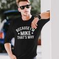 Mike Name Because I'm Mike That's Why Personalized Long Sleeve T-Shirt Gifts for Him